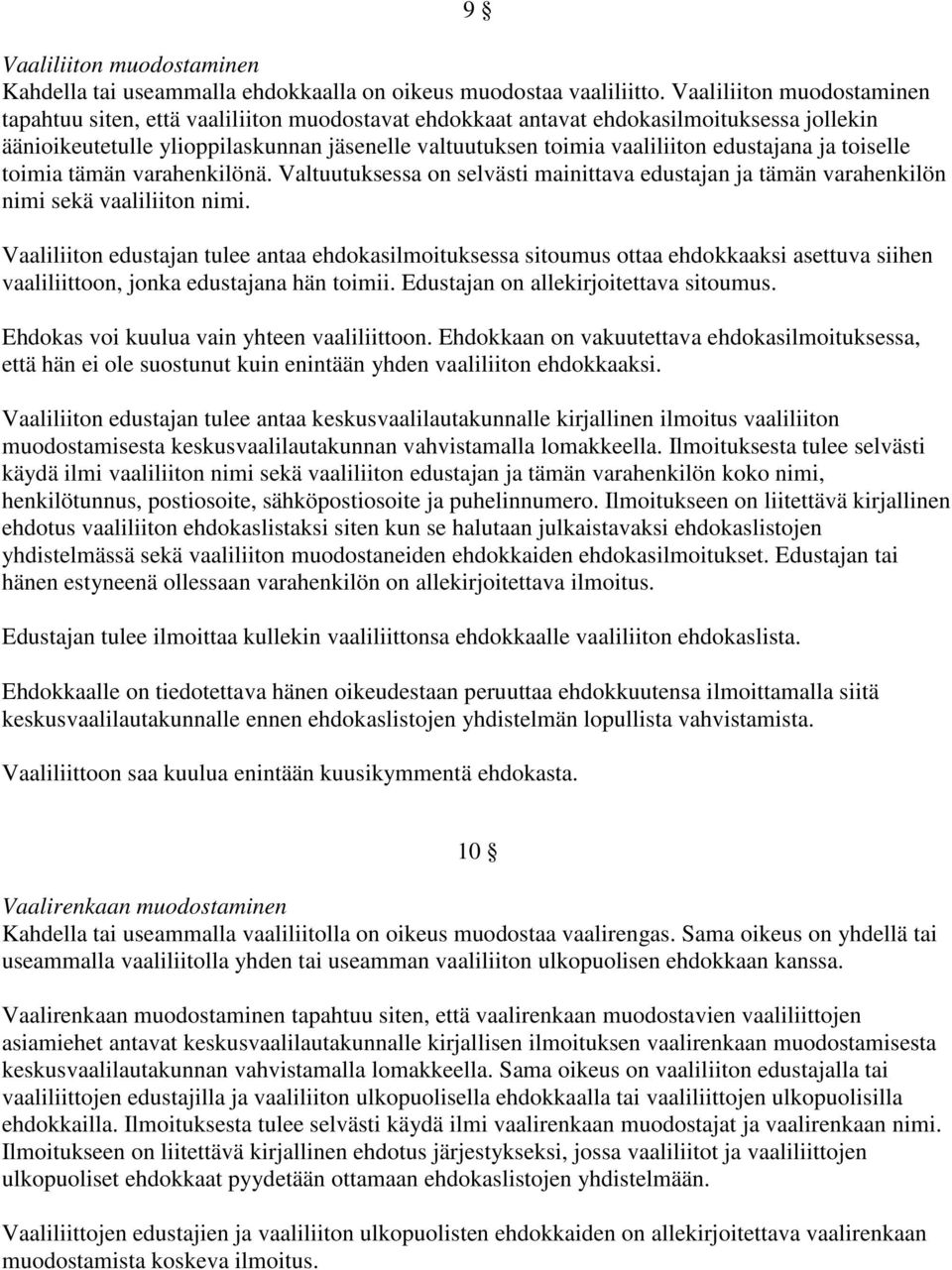 edustajana ja toiselle toimia tämän varahenkilönä. Valtuutuksessa on selvästi mainittava edustajan ja tämän varahenkilön nimi sekä vaaliliiton nimi.