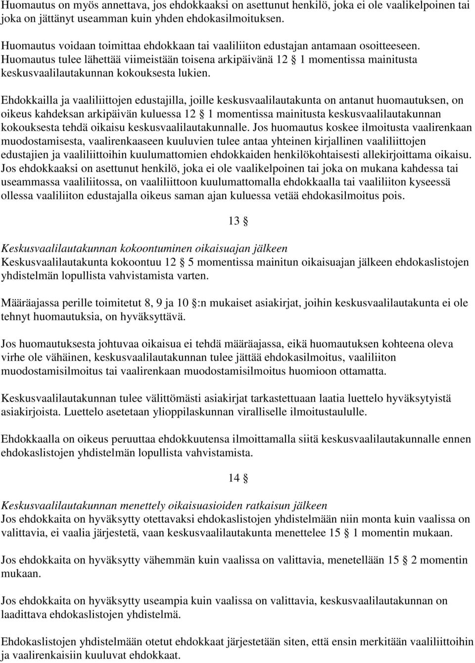 Huomautus tulee lähettää viimeistään toisena arkipäivänä 12 1 momentissa mainitusta keskusvaalilautakunnan kokouksesta lukien.