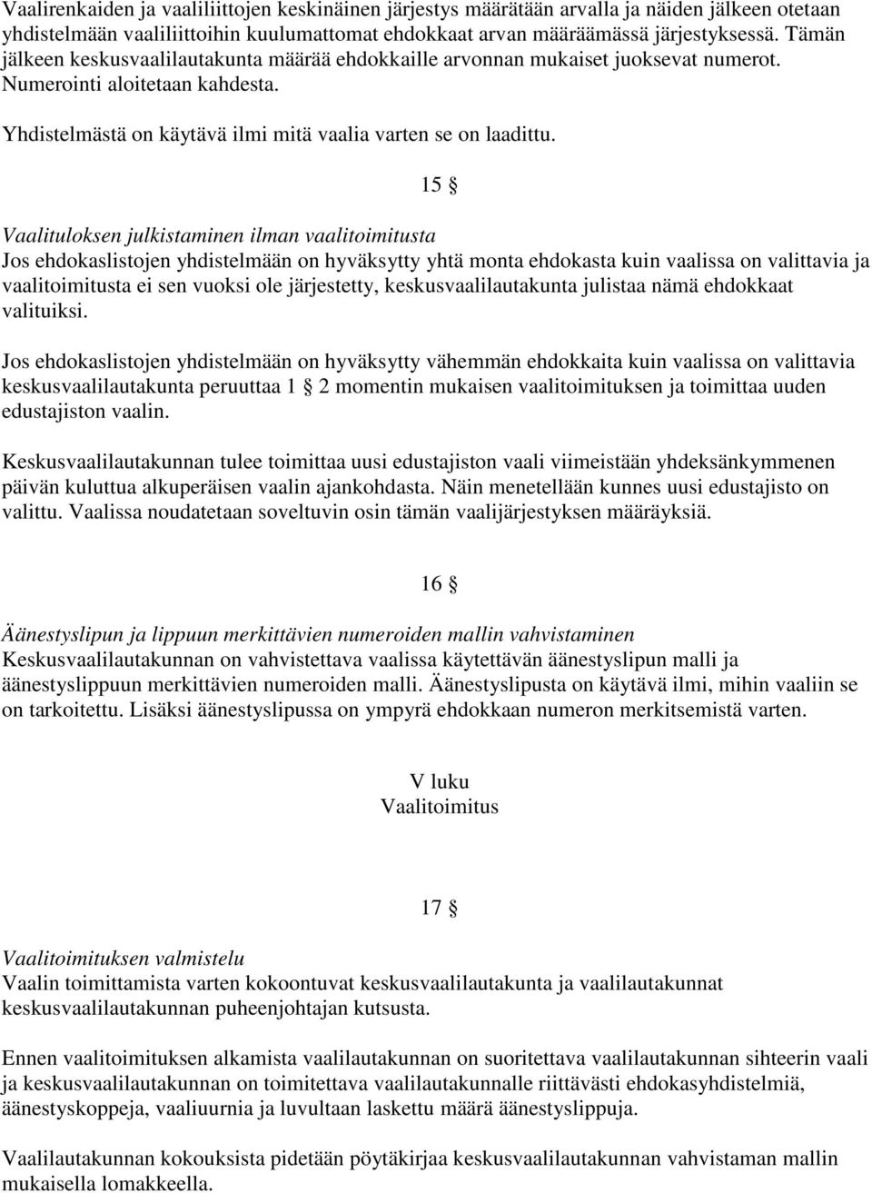 15 Vaalituloksen julkistaminen ilman vaalitoimitusta Jos ehdokaslistojen yhdistelmään on hyväksytty yhtä monta ehdokasta kuin vaalissa on valittavia ja vaalitoimitusta ei sen vuoksi ole järjestetty,