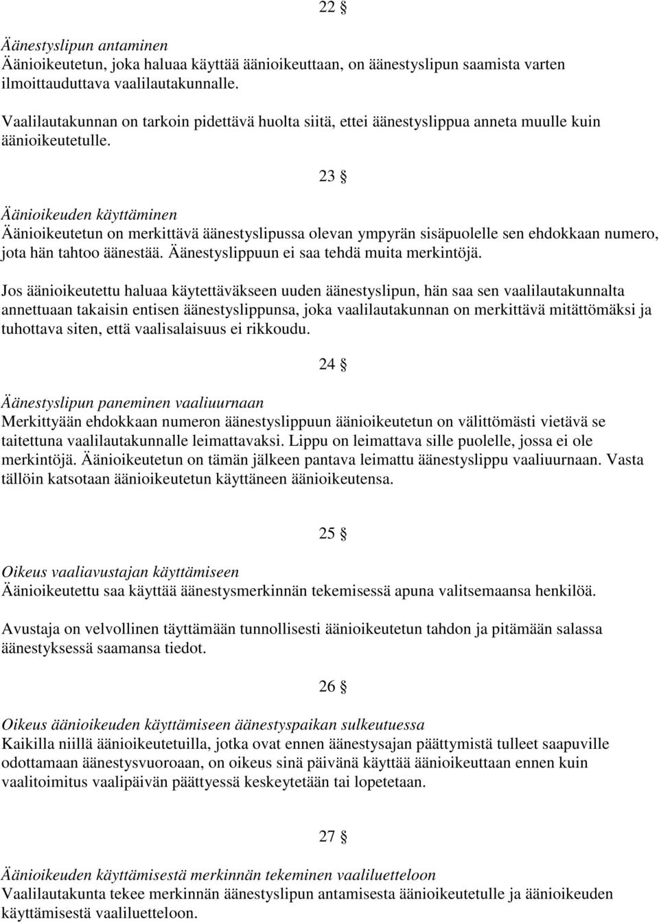 23 Äänioikeuden käyttäminen Äänioikeutetun on merkittävä äänestyslipussa olevan ympyrän sisäpuolelle sen ehdokkaan numero, jota hän tahtoo äänestää. Äänestyslippuun ei saa tehdä muita merkintöjä.