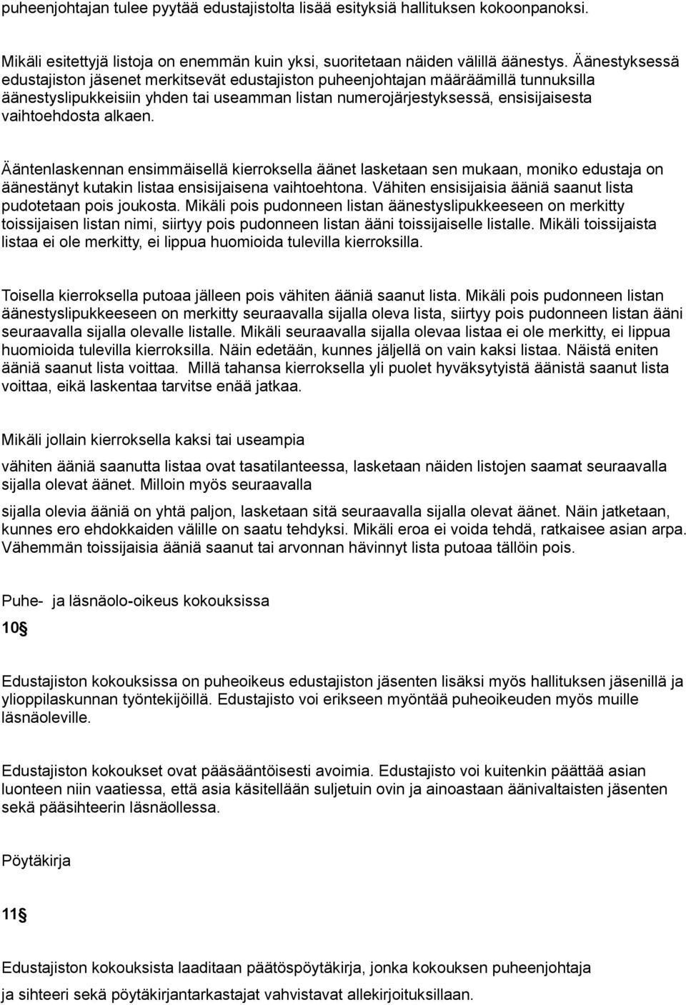 alkaen. Ääntenlaskennan ensimmäisellä kierroksella äänet lasketaan sen mukaan, moniko edustaja on äänestänyt kutakin listaa ensisijaisena vaihtoehtona.