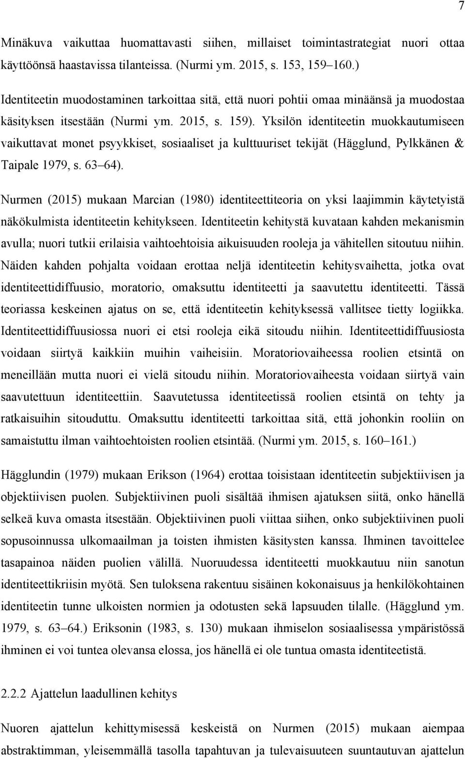 Yksilön identiteetin muokkautumiseen vaikuttavat monet psyykkiset, sosiaaliset ja kulttuuriset tekijät (Hägglund, Pylkkänen & Taipale 1979, s. 63 64).