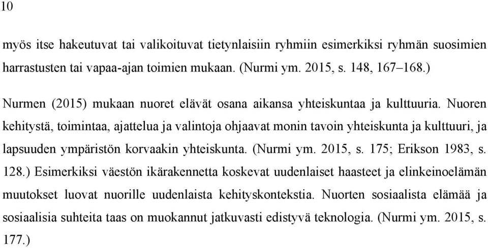 Nuoren kehitystä, toimintaa, ajattelua ja valintoja ohjaavat monin tavoin yhteiskunta ja kulttuuri, ja lapsuuden ympäristön korvaakin yhteiskunta. (Nurmi ym. 2015, s.