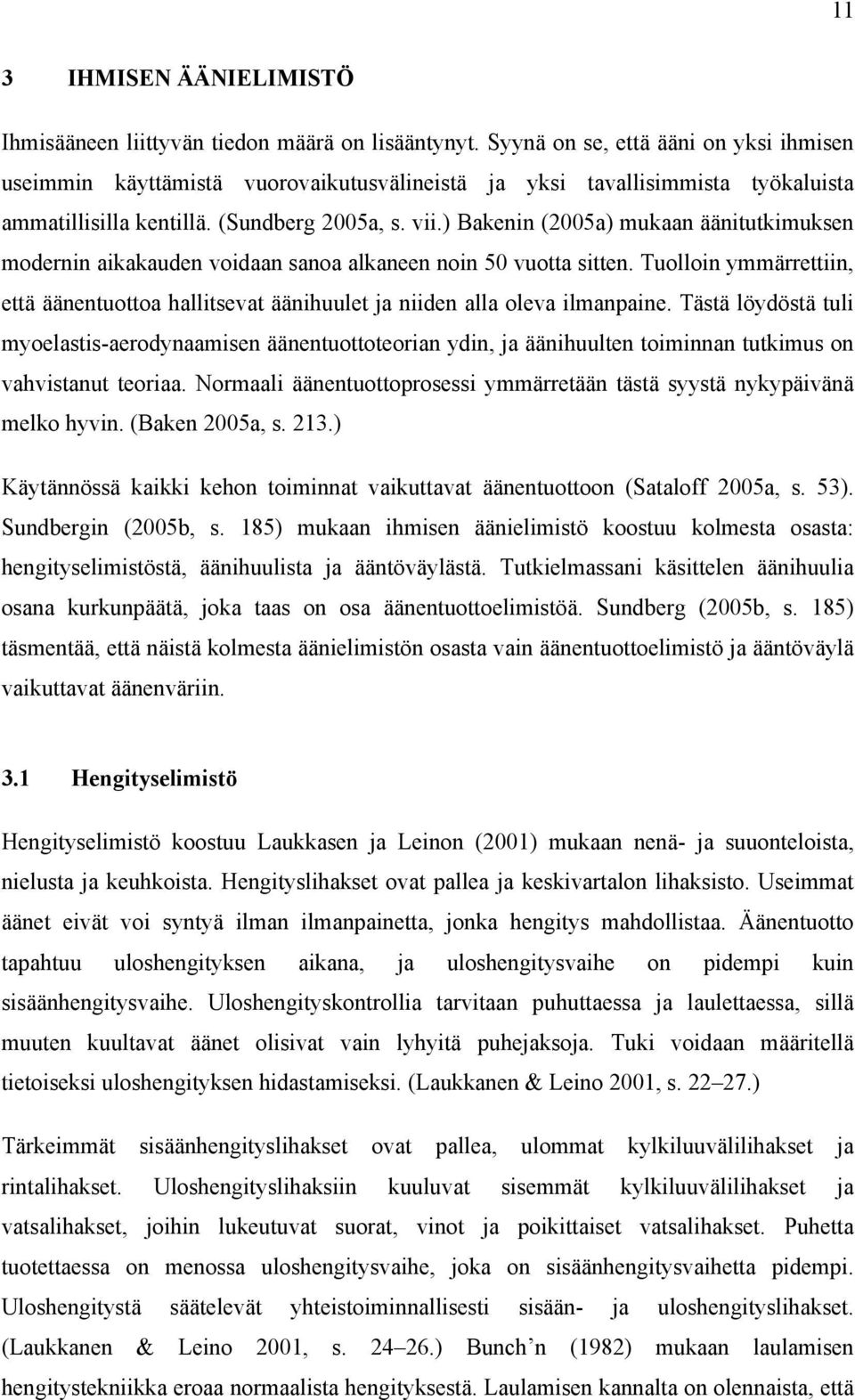 ) Bakenin (2005a) mukaan äänitutkimuksen modernin aikakauden voidaan sanoa alkaneen noin 50 vuotta sitten.