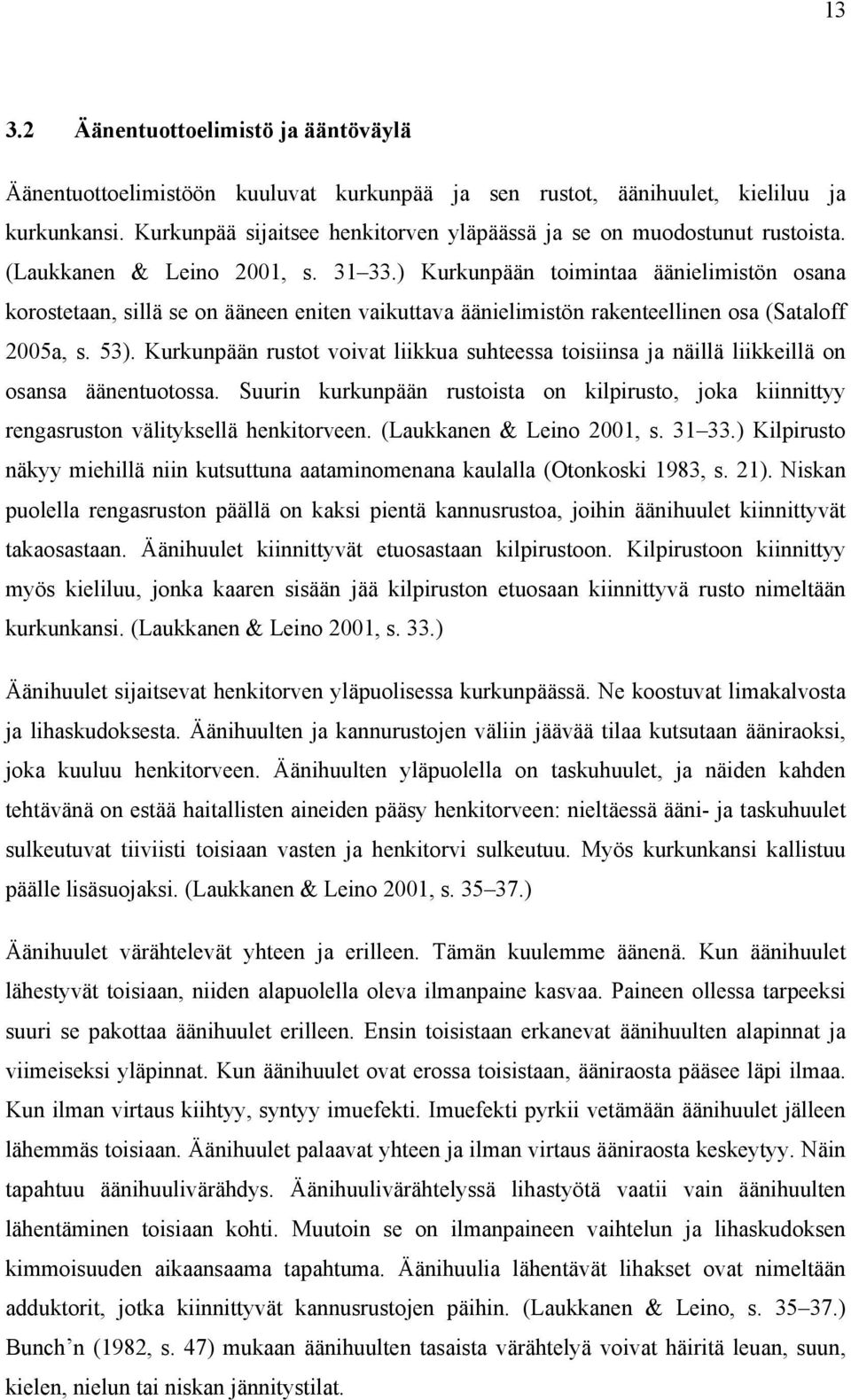 ) Kurkunpään toimintaa äänielimistön osana korostetaan, sillä se on ääneen eniten vaikuttava äänielimistön rakenteellinen osa (Sataloff 2005a, s. 53).