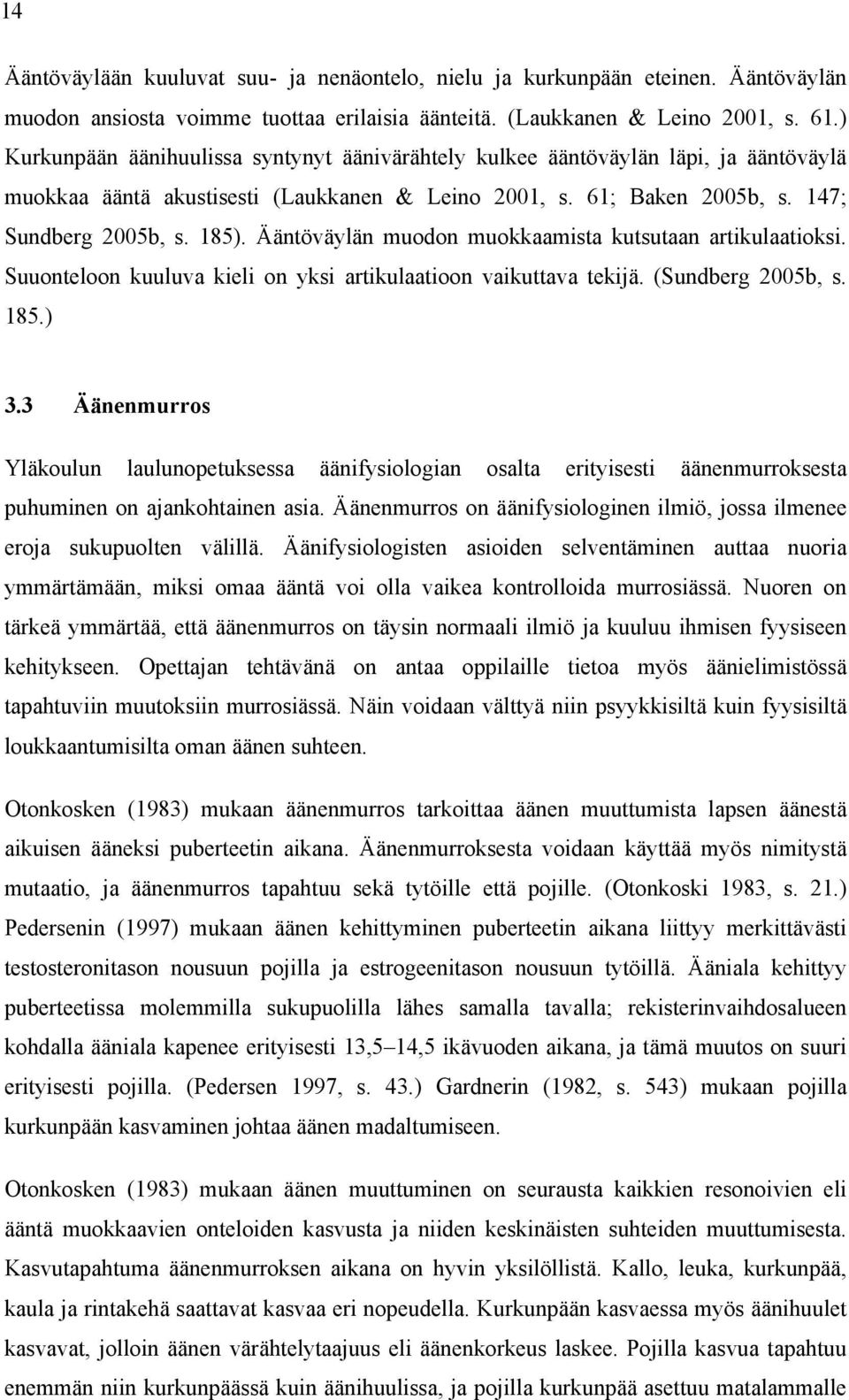 Ääntöväylän muodon muokkaamista kutsutaan artikulaatioksi. Suuonteloon kuuluva kieli on yksi artikulaatioon vaikuttava tekijä. (Sundberg 2005b, s. 185.) 3.