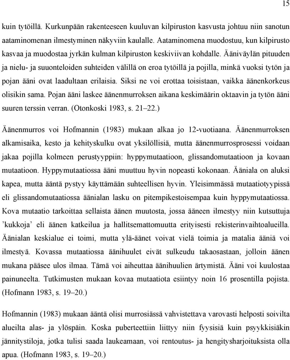 Ääniväylän pituuden ja nielu- ja suuonteloiden suhteiden välillä on eroa tytöillä ja pojilla, minkä vuoksi tytön ja pojan ääni ovat laadultaan erilaisia.