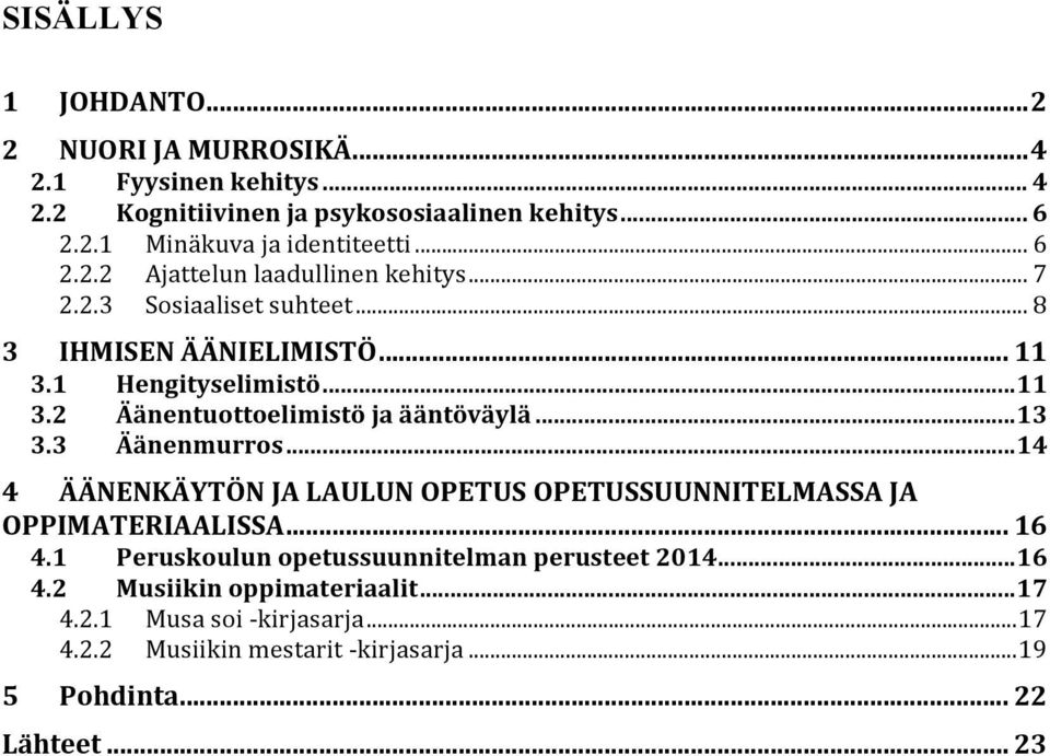 .. 13 3.3 Äänenmurros... 14 4 ÄÄNENKÄYTÖN JA LAULUN OPETUS OPETUSSUUNNITELMASSA JA OPPIMATERIAALISSA... 16 4.1 Peruskoulun opetussuunnitelman perusteet 2014.