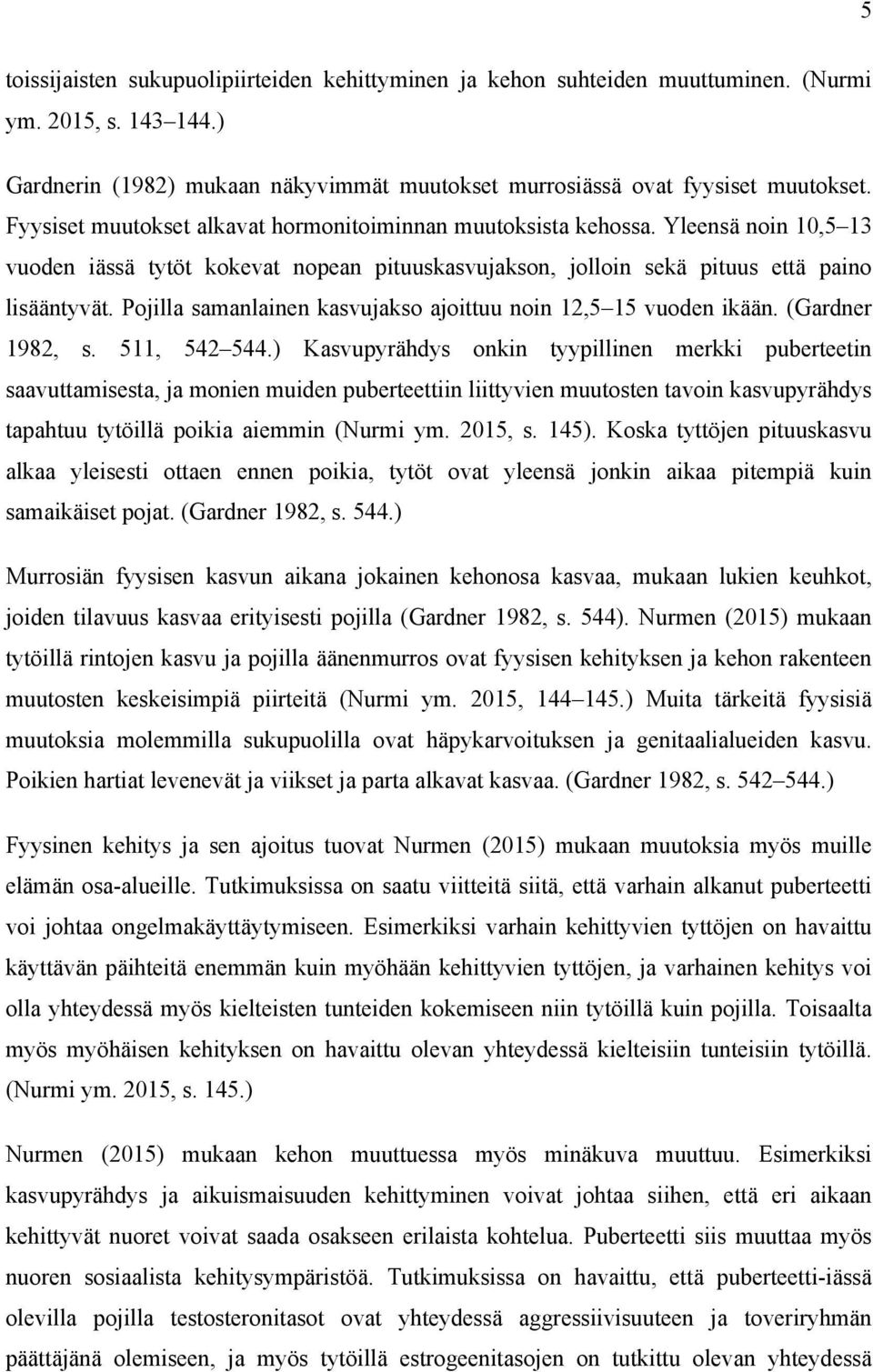 Pojilla samanlainen kasvujakso ajoittuu noin 12,5 15 vuoden ikään. (Gardner 1982, s. 511, 542 544.