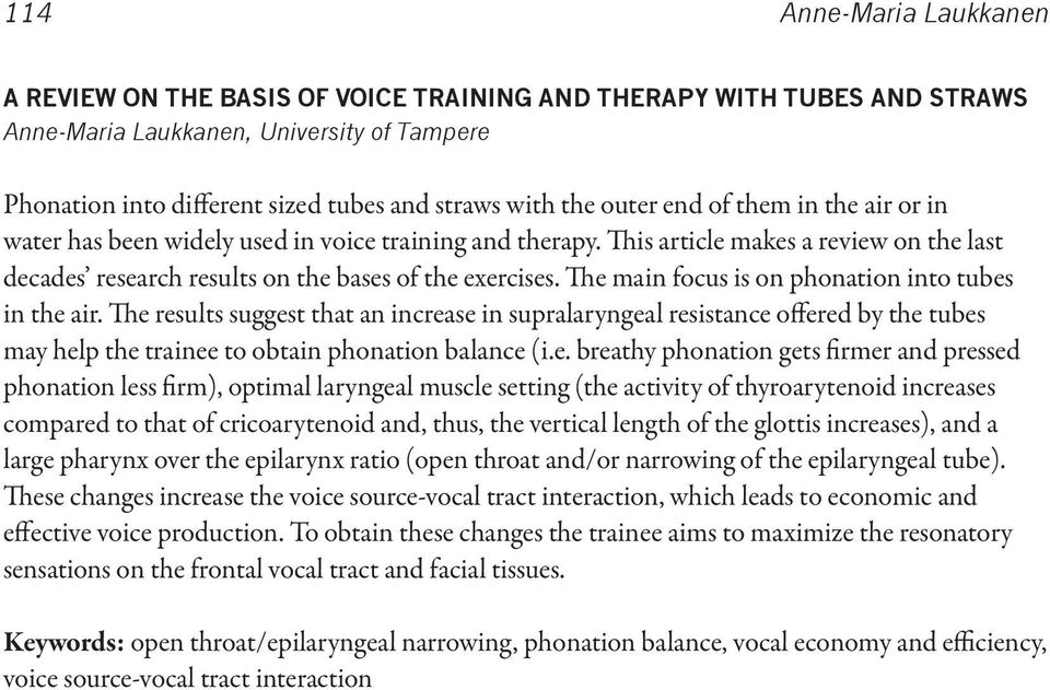 The main focus is on phonation into tubes in the air. The results suggest that an increase in supralaryngeal resistance offered by the tubes may help the trainee to obtain phonation balance (i.e.