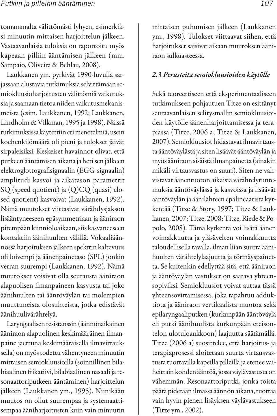 pyrkivät 1990-luvulla sarjassaan alustavia tutkimuksia selvittämään semiokluusioharjoitusten välittömiä vaikutuksia ja saamaan tietoa niiden vaikutusmekanismeista (esim.