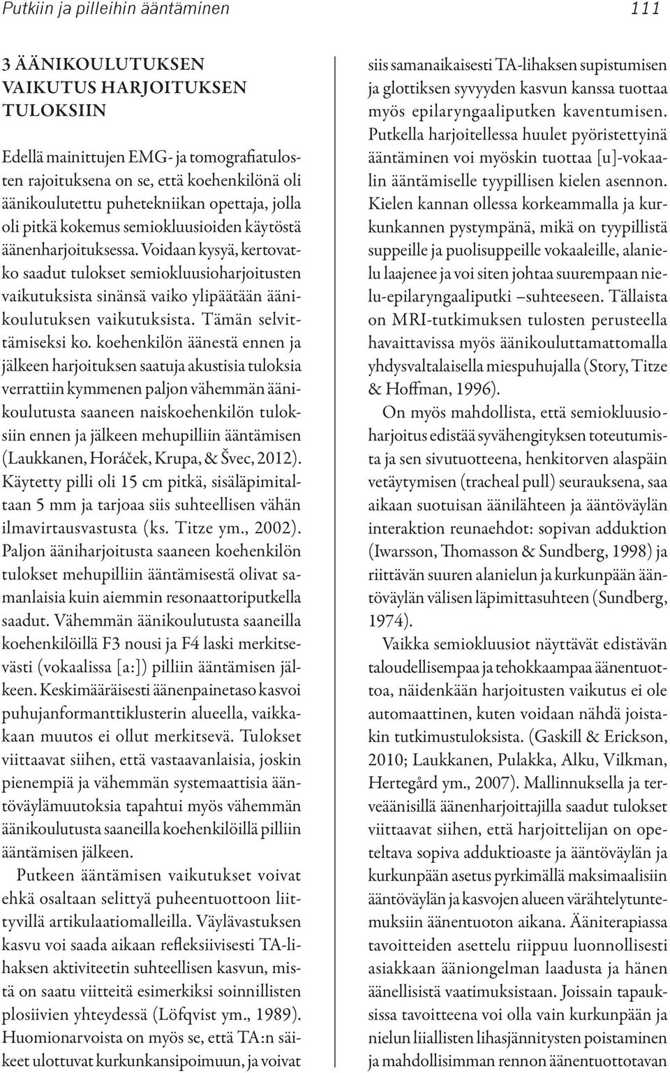 Voidaan kysyä, kertovatko saadut tulokset semiokluusioharjoitusten vaikutuksista sinänsä vaiko ylipäätään äänikoulutuksen vaikutuksista. Tämän selvittämiseksi ko.