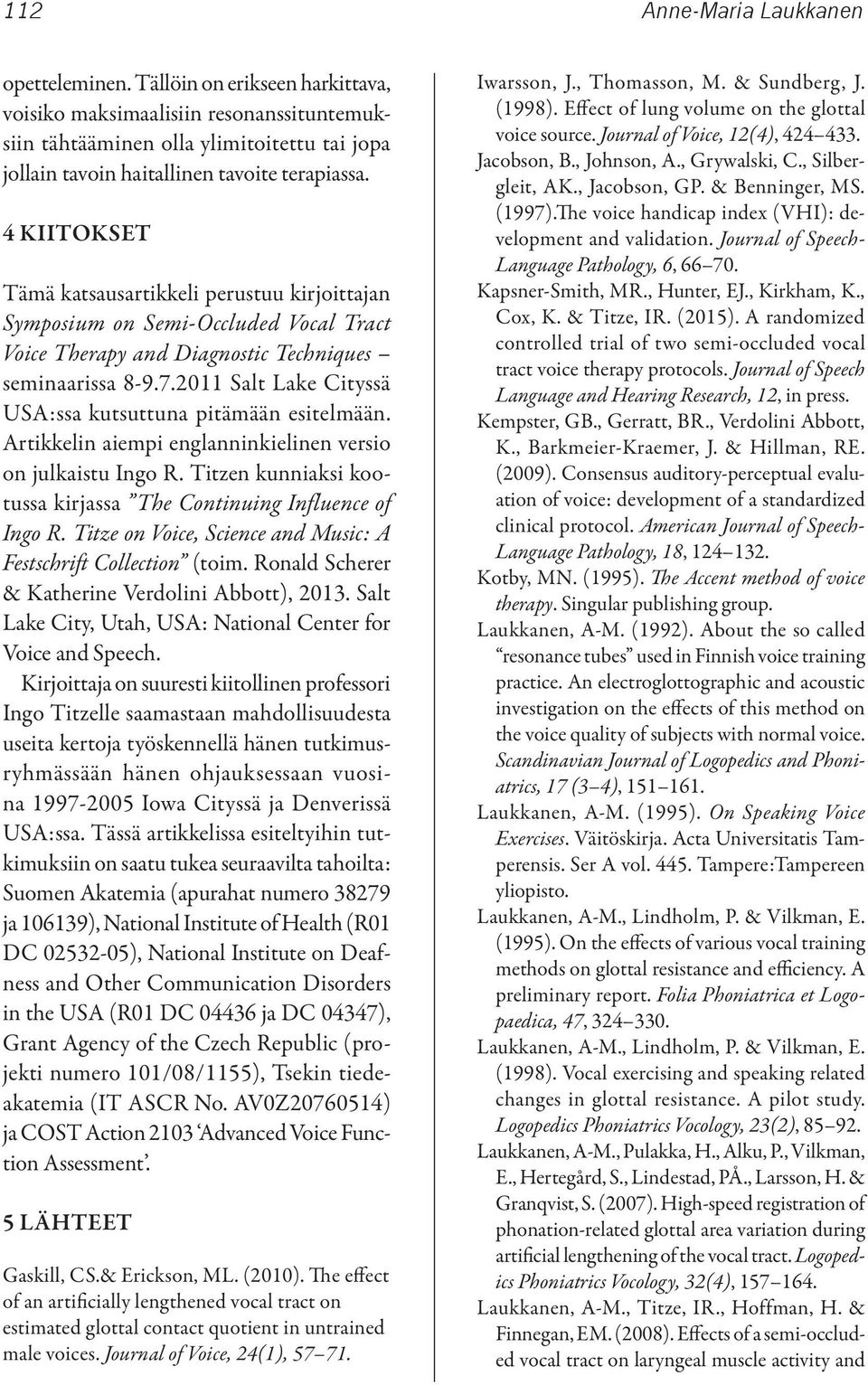 4 KIITOKSET Tämä katsausartikkeli perustuu kirjoittajan Symposium on Semi-Occluded Vocal Tract Voice Therapy and Diagnostic Techniques seminaarissa 8-9.7.