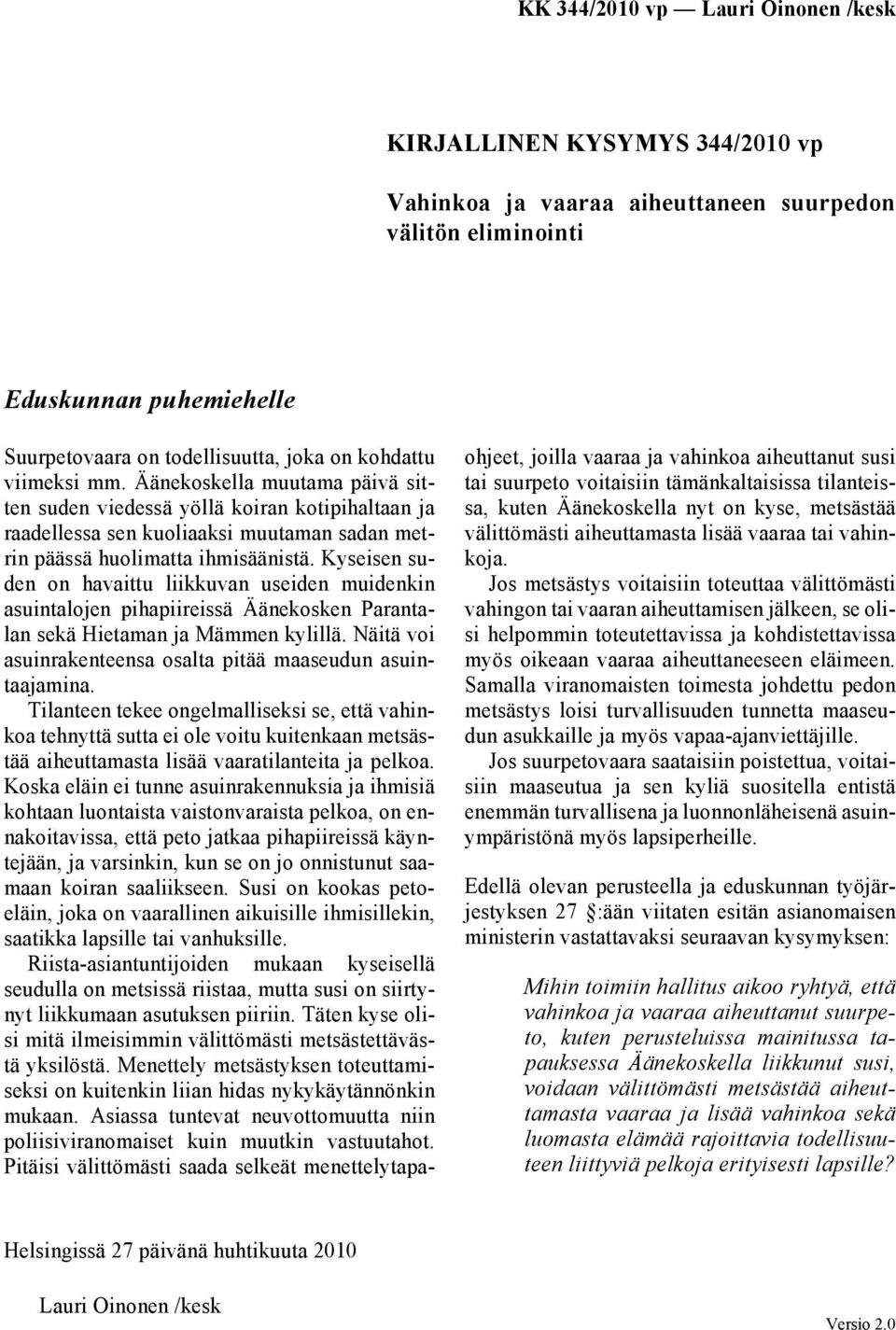 Kyseisen suden on havaittu liikkuvan useiden muidenkin asuintalojen pihapiireissä Äänekosken Parantalan sekä Hietaman ja Mämmen kylillä.