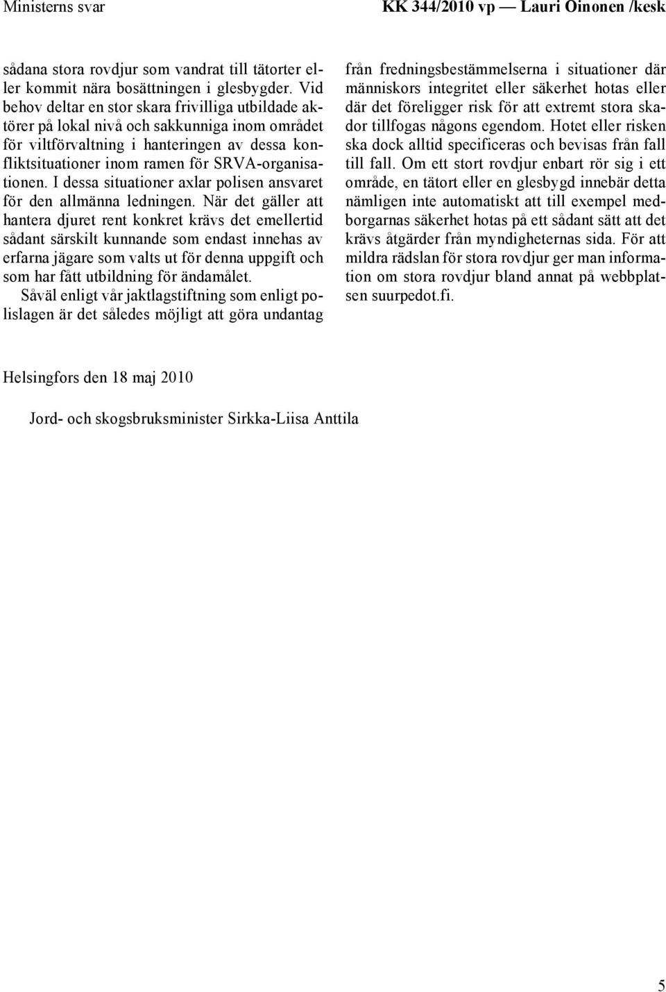 I dessa situationer axlar polisen ansvaret för den allmänna ledningen.