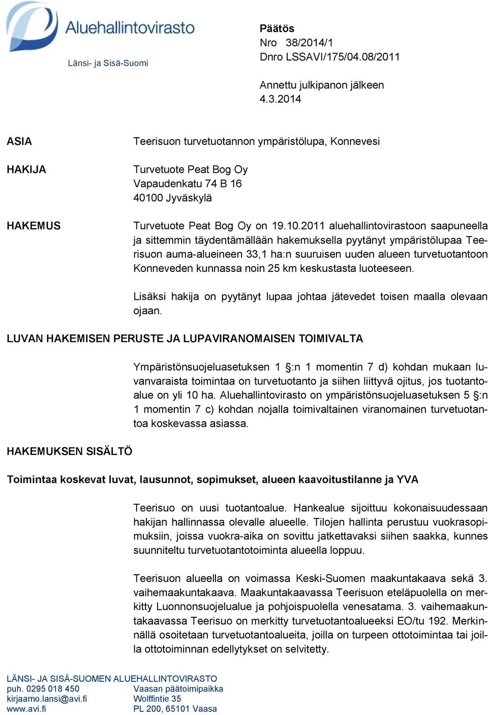 kunnassa noin 25 km keskustasta luoteeseen. Lisäksi hakija on pyytänyt lupaa johtaa jätevedet toisen maalla olevaan ojaan.