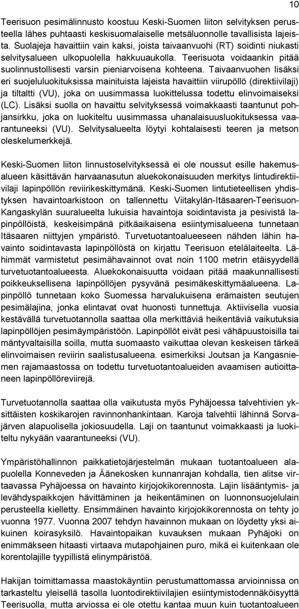 Taivaanvuohen lisäksi eri suojeluluokituksissa mainituista lajeista havaittiin viirupöllö (direktiivilaji) ja tiltaltti (VU), joka on uusimmassa luokittelussa todettu elinvoimaiseksi (LC).