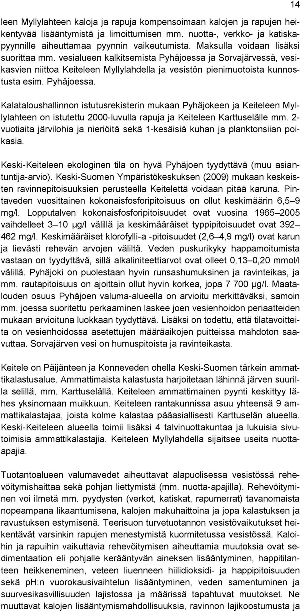 ja Sorvajärvessä, vesikasvien niittoa Keiteleen Myllylahdella ja vesistön pienimuotoista kunnostusta esim. Pyhäjoessa.