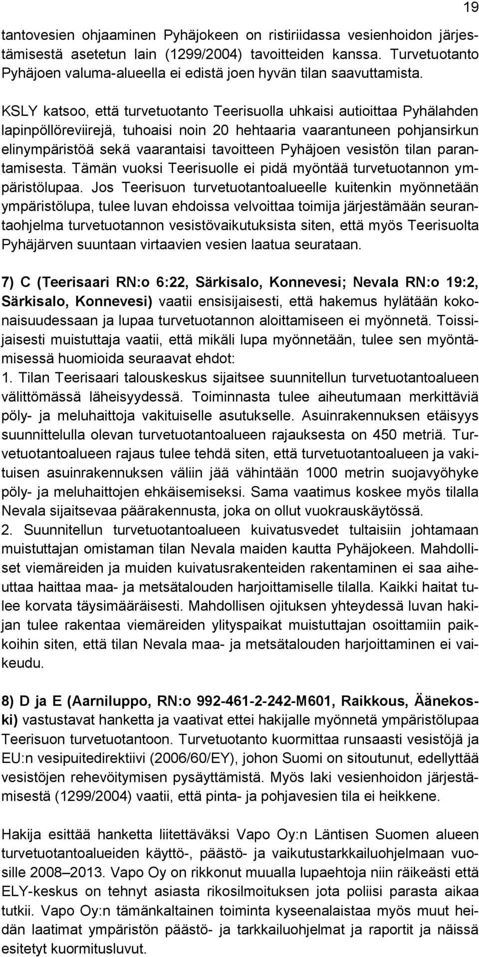 KSLY katsoo, että turvetuotanto Teerisuolla uhkaisi autioittaa Pyhälahden lapinpöllöreviirejä, tuhoaisi noin 20 hehtaaria vaarantuneen pohjansirkun elinympäristöä sekä vaarantaisi tavoitteen Pyhäjoen