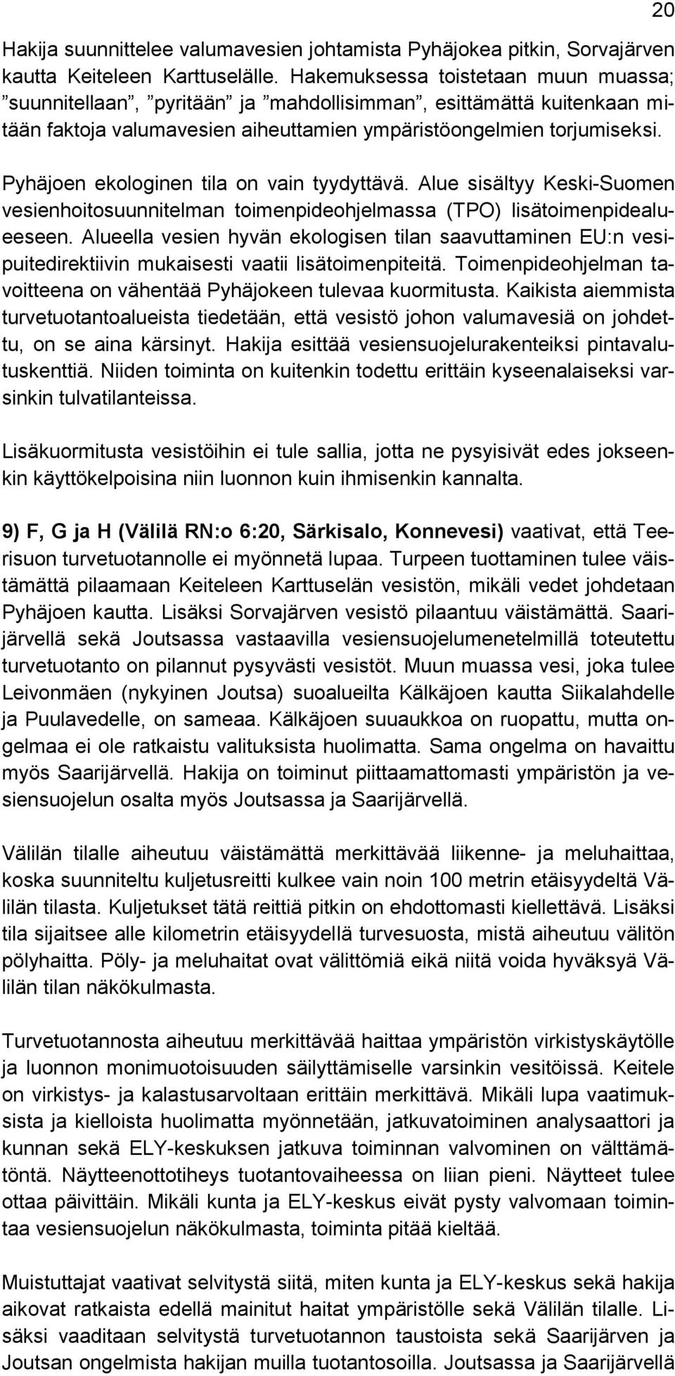 Pyhäjoen ekologinen tila on vain tyydyttävä. Alue sisältyy Keski-Suomen vesienhoitosuunnitelman toimenpideohjelmassa (TPO) lisätoimenpidealueeseen.