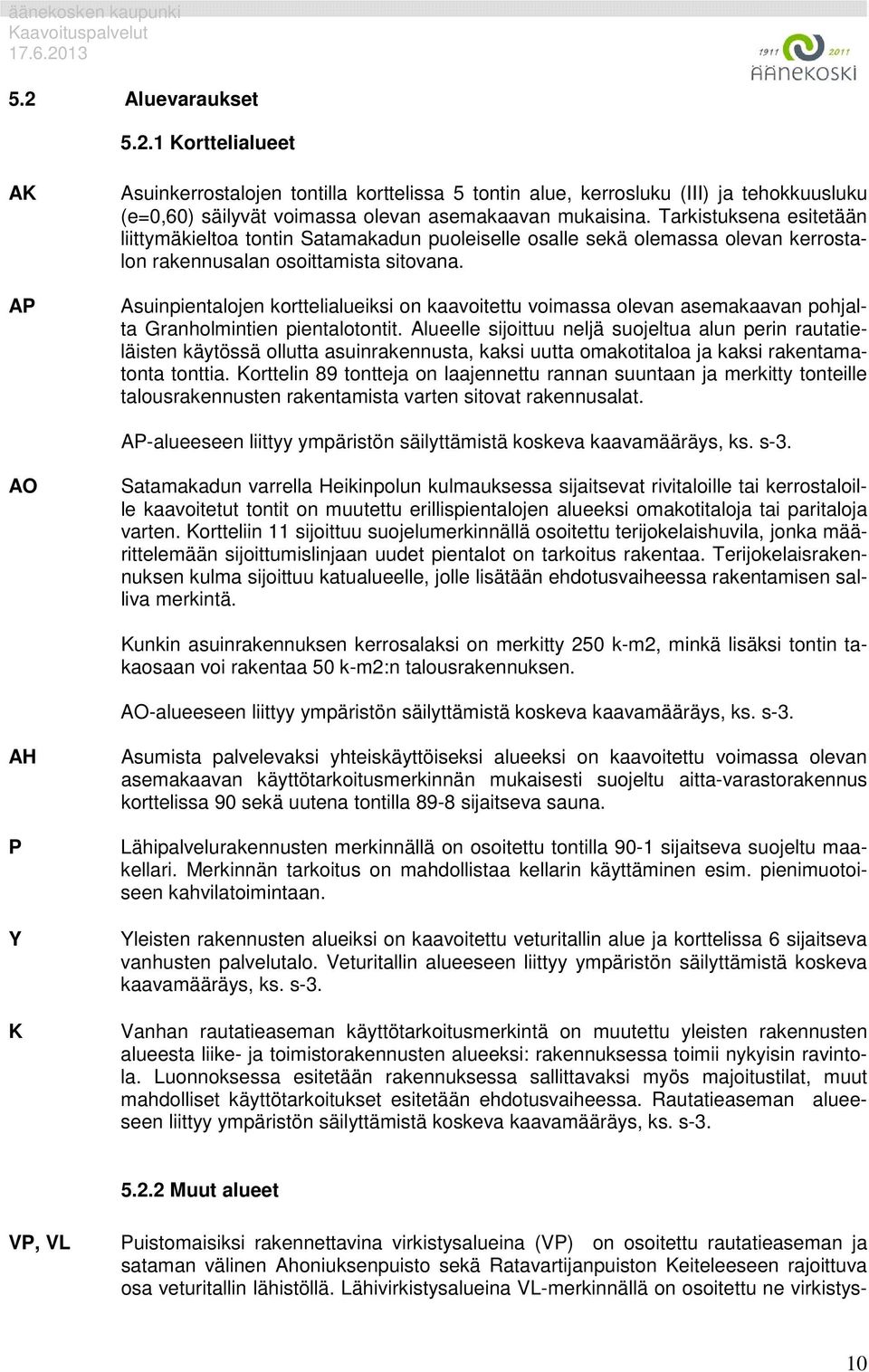 Asuinpientalojen korttelialueiksi on kaavoitettu voimassa olevan asemakaavan pohjalta Granholmintien pientalotontit.