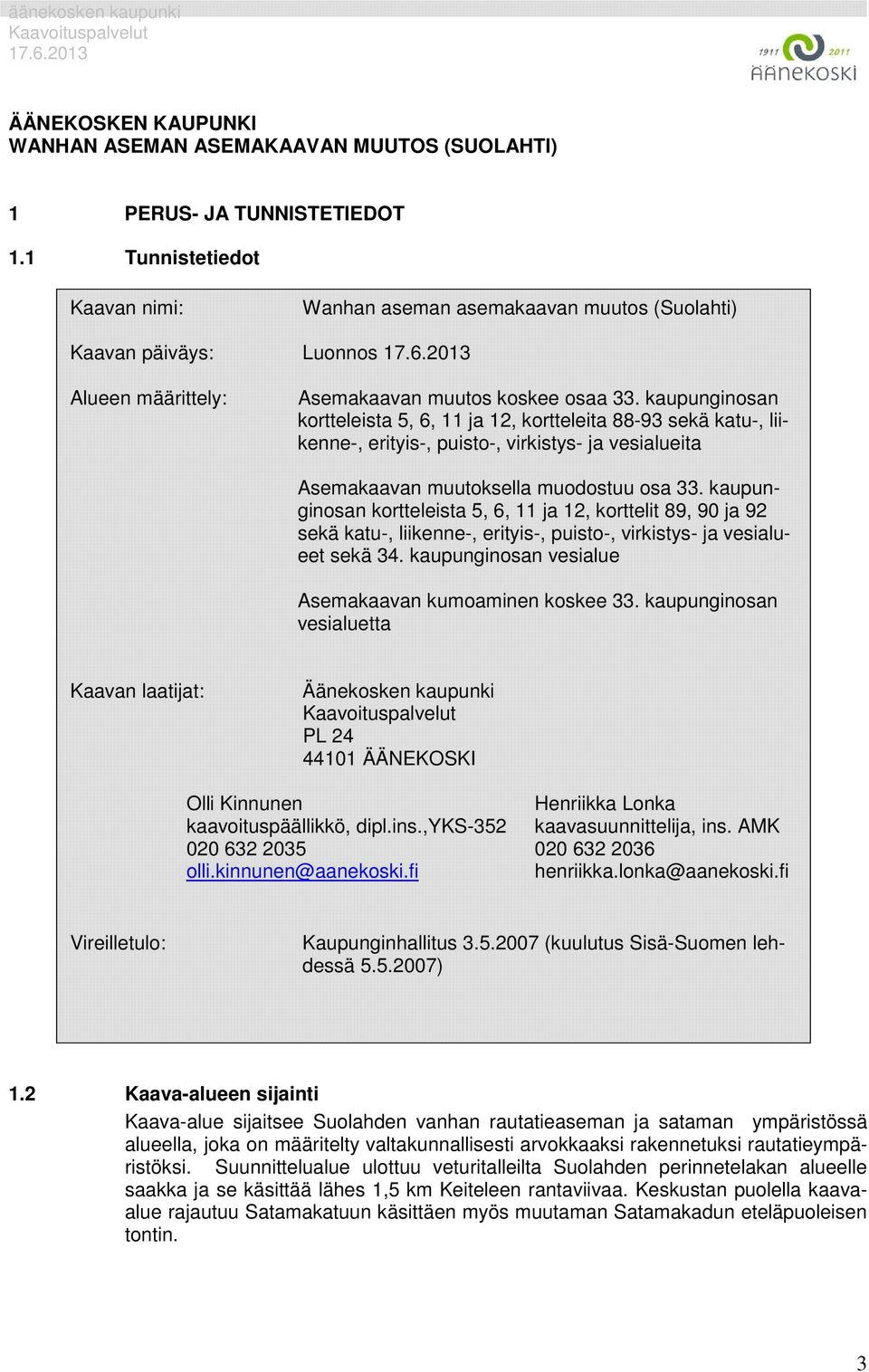 kaupunginosan kortteleista 5, 6, 11 ja 12, kortteleita 88-93 sekä katu-, liikenne-, erityis-, puisto-, virkistys- ja vesialueita Asemakaavan muutoksella muodostuu osa 33.