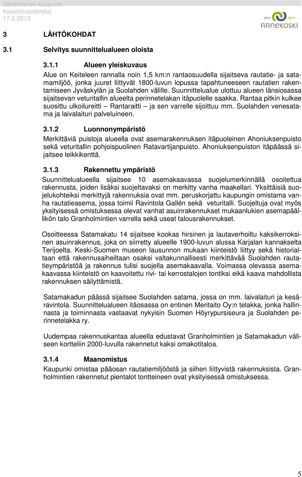 1 Alueen yleiskuvaus Alue on Keiteleen rannalla noin 1,5 km:n rantaosuudella sijaitseva rautatie- ja satamamiljöö, jonka juuret liittyvät 1800-luvun lopussa tapahtuneeseen rautatien rakentamiseen