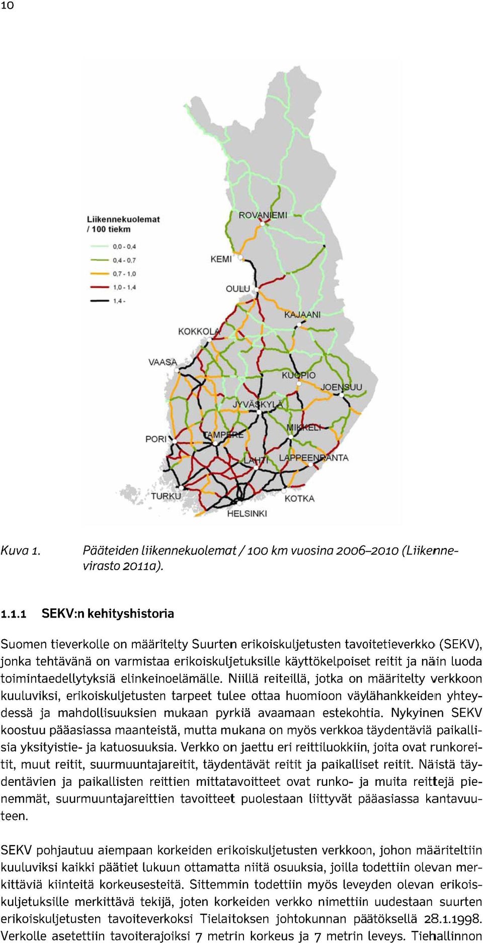 Niillä reiteillä, jotka on määritelty verkkoon kuuluviksi, erikoiskuljetusten tarpeet tulee ottaa huomioon väylähankkeiden yhteydessä ja mahdollisuuksien mukaan pyrkiä avaamaan estekohtia.