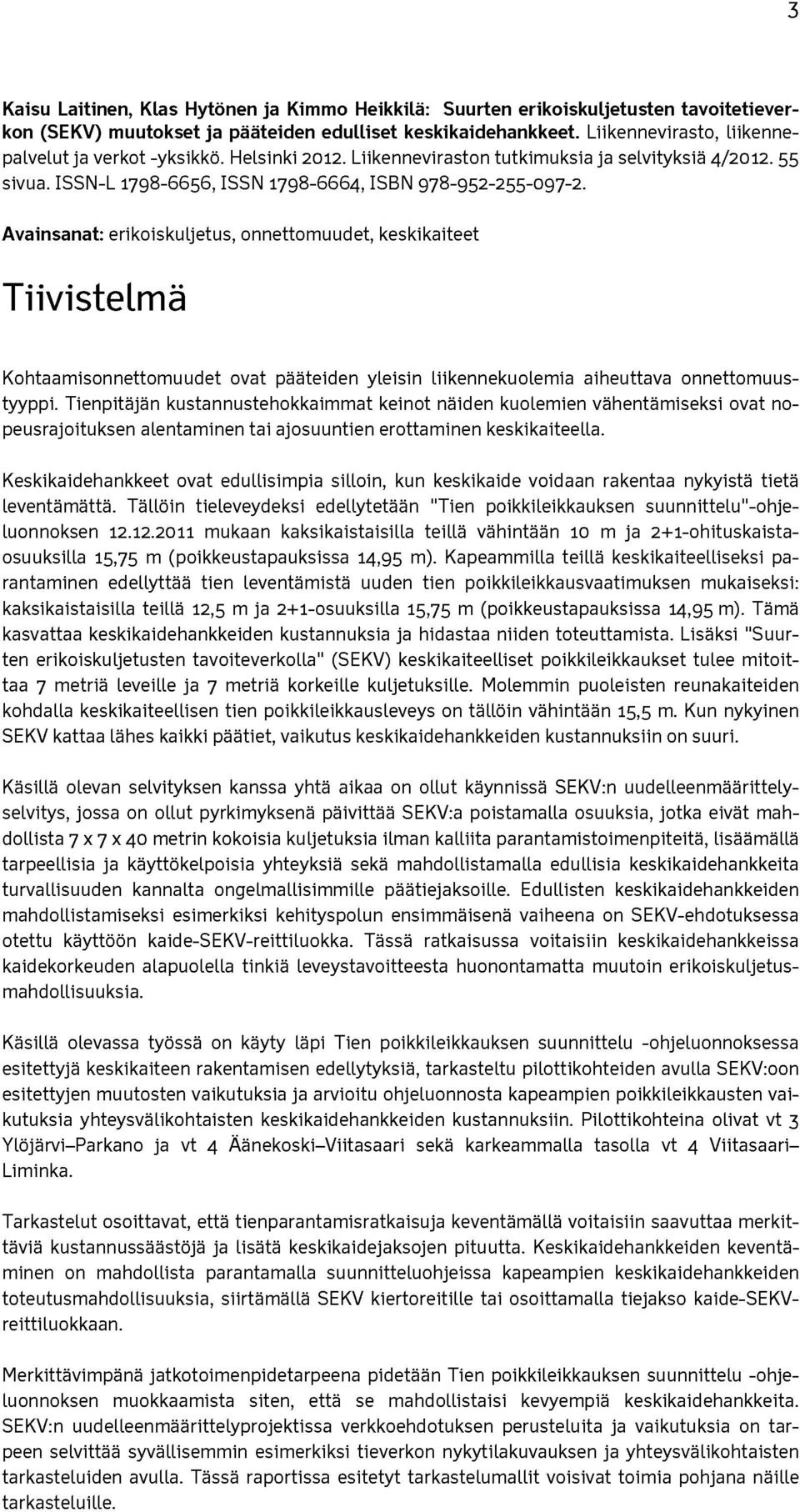 Avainsanat: erikoiskuljetus, onnettomuudet, keskikaiteet Tiivistelmä Kohtaamisonnettomuudet ovat pääteiden yleisin liikennekuolemia aiheuttava onnettomuustyyppi.