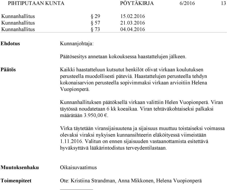 Haastattelujen perusteella tehdyn kokonaisarvion perusteella sopivimmaksi virkaan arvioitiin Helena Vuopionperä. Kunnanhallituksen päätöksellä virkaan valittiin Helen Vuopionperä.