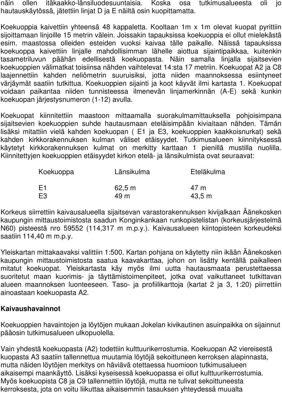 Näissä tapauksissa koekuoppa kaivettiin linjalle mahdollisimman lähelle aiottua sijaintipaikkaa, kuitenkin tasametriluvun päähän edellisestä koekuopasta.