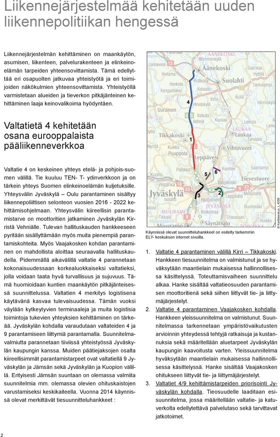 Yhteistyöllä varmistetaan alueiden ja tieverkon pitkäjänteinen kehittäminen laaja keinovalikoima hyödyntäen.