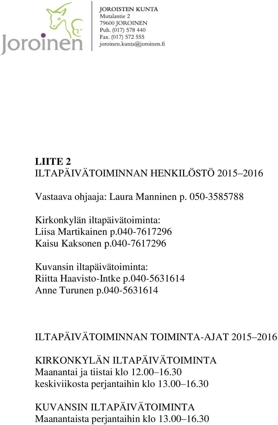 040-7617296 Kuvansin iltapäivätoiminta: Riitta Haavisto-Intke p.040-5631614 Anne Turunen p.