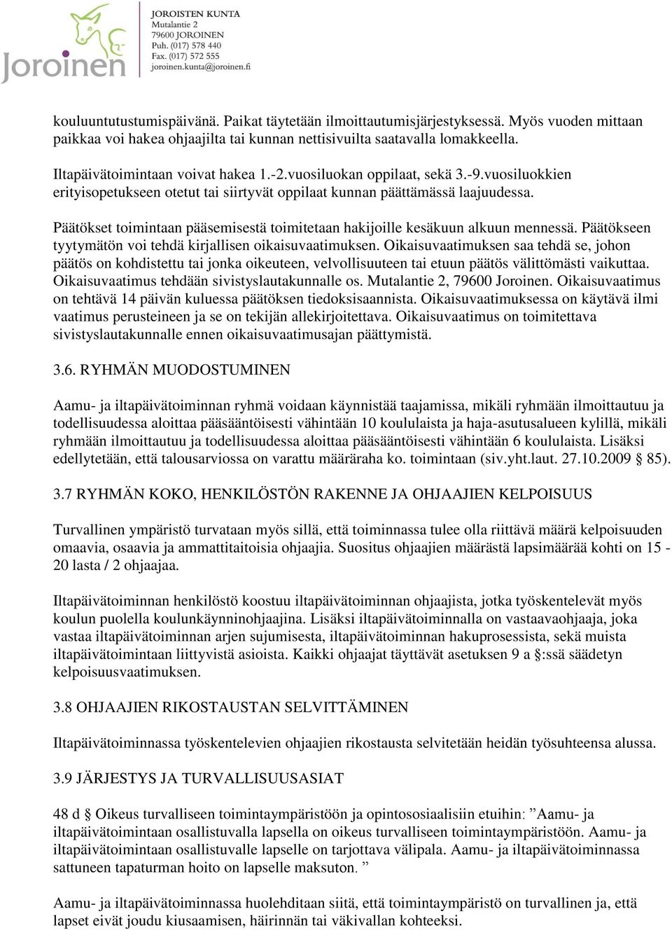 Päätökset toimintaan pääsemisestä toimitetaan hakijoille kesäkuun alkuun mennessä. Päätökseen tyytymätön voi tehdä kirjallisen oikaisuvaatimuksen.