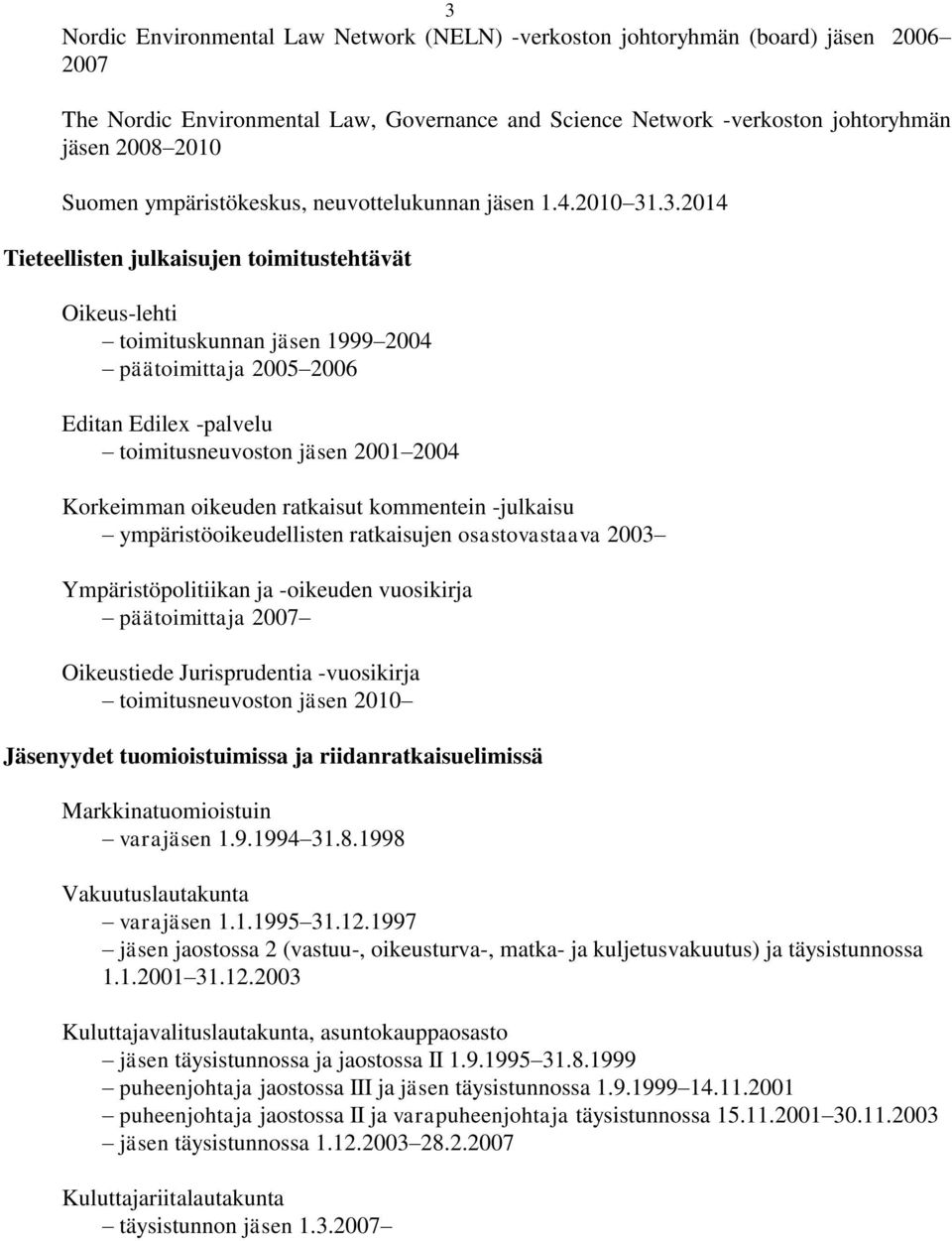 .3.2014 Tieteellisten julkaisujen toimitustehtävät Oikeus-lehti toimituskunnan jäsen 1999 2004 päätoimittaja 2005 2006 Editan Edilex -palvelu toimitusneuvoston jäsen 2001 2004 Korkeimman oikeuden