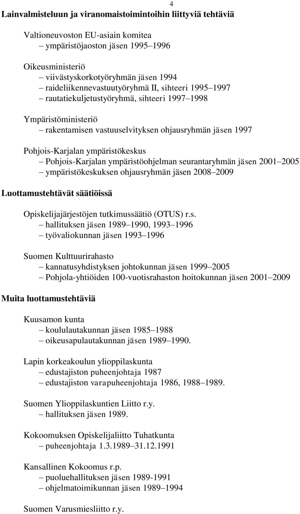 ympäristökeskus Pohjois-Karjalan ympäristöohjelman seurantaryhmän jäsen 2001 2005 ympäristökeskuksen ohjausryhmän jäsen 2008 2009 Luottamustehtävät säätiöissä Opiskelijajärjestöjen tutkimussäätiö