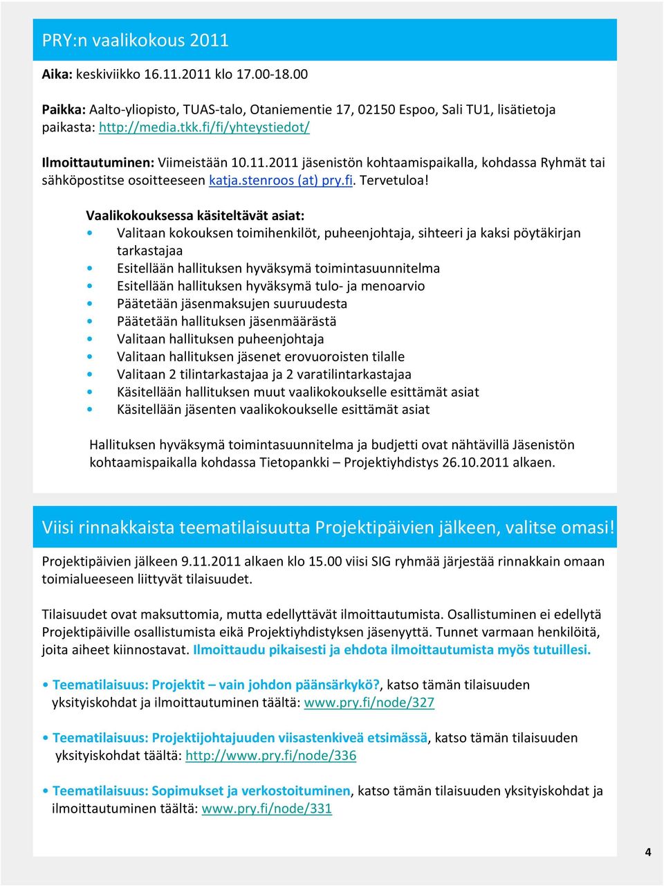 Vaalikokouksessa käsiteltävät asiat: Valitaan kokouksen toimihenkilöt, puheenjohtaja, sihteeri ja kaksi pöytäkirjan tarkastajaa Esitellään hallituksen hyväksymä toimintasuunnitelma Esitellään