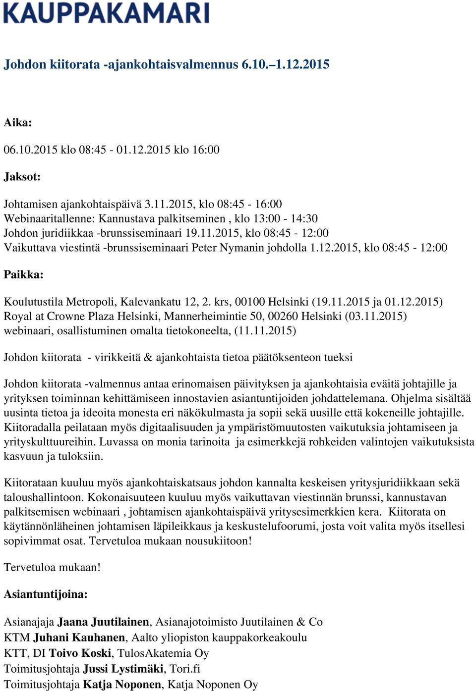 2015, klo 08:45-12:00 Vaikuttava viestintä -brunssiseminaari Peter Nymanin johdolla 1.12.2015, klo 08:45-12:00 Koulutustila Metropoli, Kalevankatu 12, 2. krs, 00100 Helsinki (19.11.2015 ja 01.12.2015) Royal at Crowne Plaza Helsinki, Mannerheimintie 50, 00260 Helsinki (03.