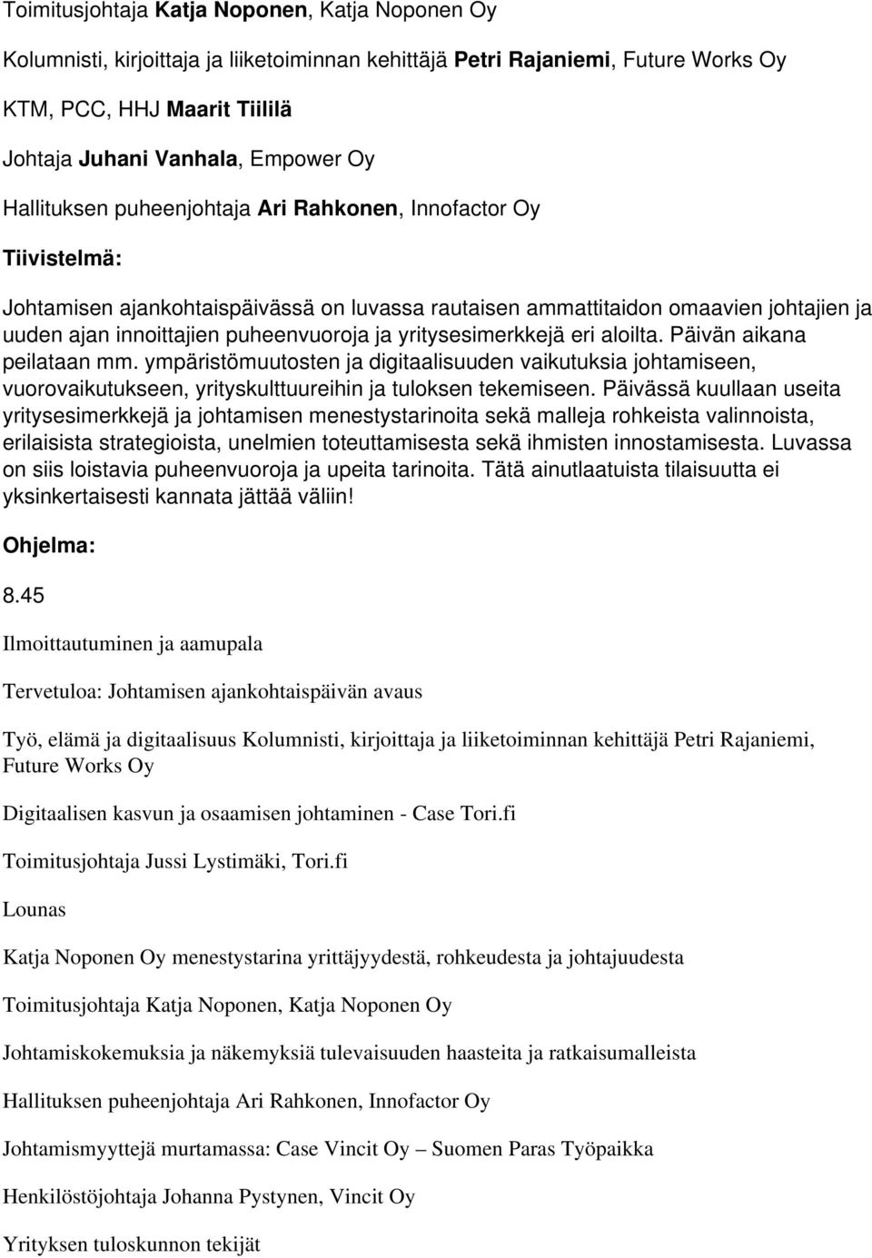 yritysesimerkkejä eri aloilta. Päivän aikana peilataan mm. ympäristömuutosten ja digitaalisuuden vaikutuksia johtamiseen, vuorovaikutukseen, yrityskulttuureihin ja tuloksen tekemiseen.