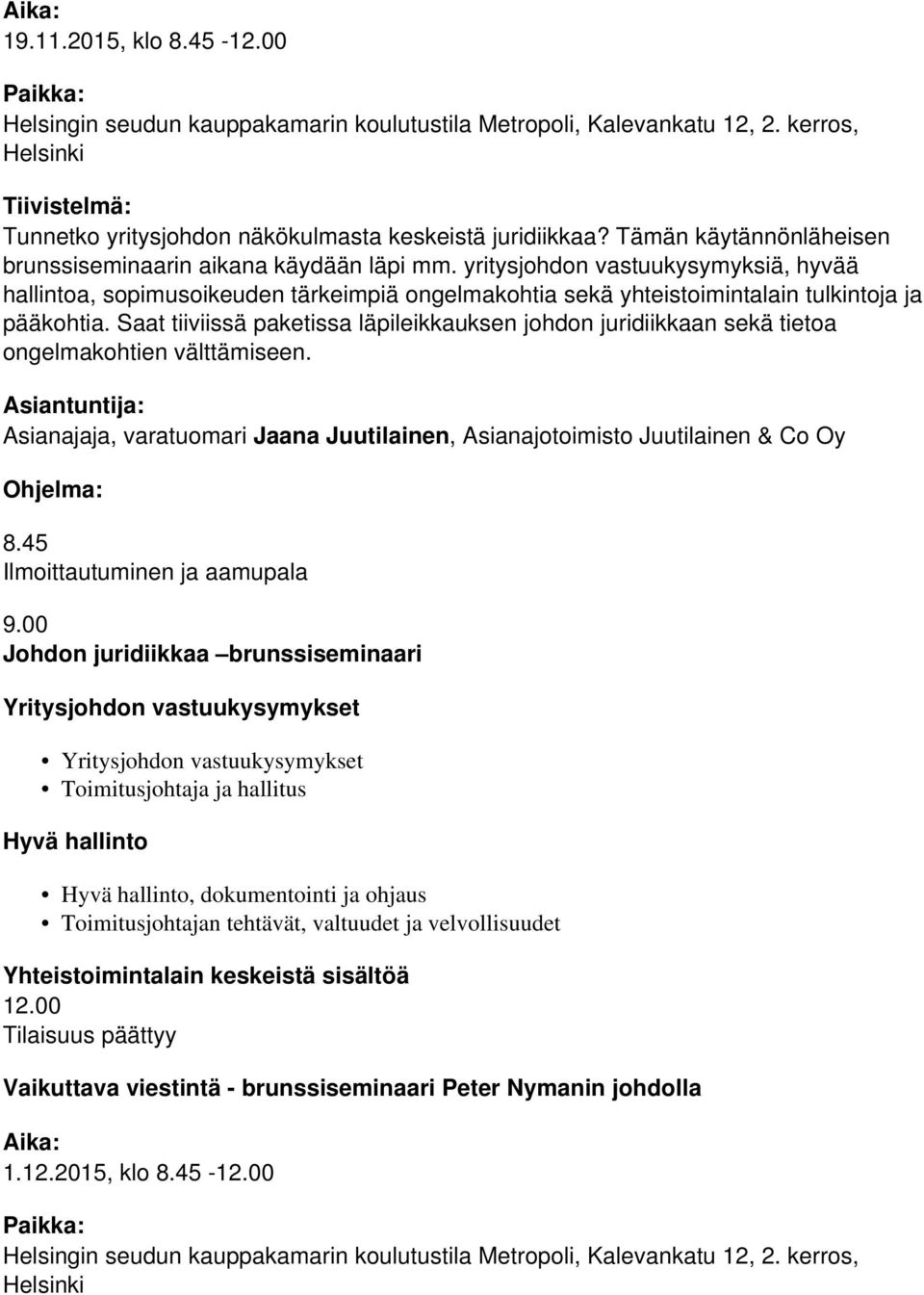 yritysjohdon vastuukysymyksiä, hyvää hallintoa, sopimusoikeuden tärkeimpiä ongelmakohtia sekä yhteistoimintalain tulkintoja ja pääkohtia.