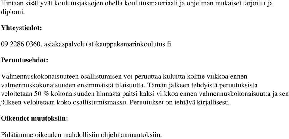 fi Peruutusehdot: Valmennuskokonaisuuteen osallistumisen voi peruuttaa kuluitta kolme viikkoa ennen valmennuskokonaisuuden ensimmäistä tilaisuutta.