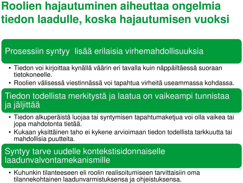 Tiedon todellista merkitystä ja laatua on vaikeampi tunnistaa ja jäljittää Tiedon alkuperäistä luojaa tai syntymisen tapahtumaketjua voi olla vaikea tai jopa mahdotonta tietää.