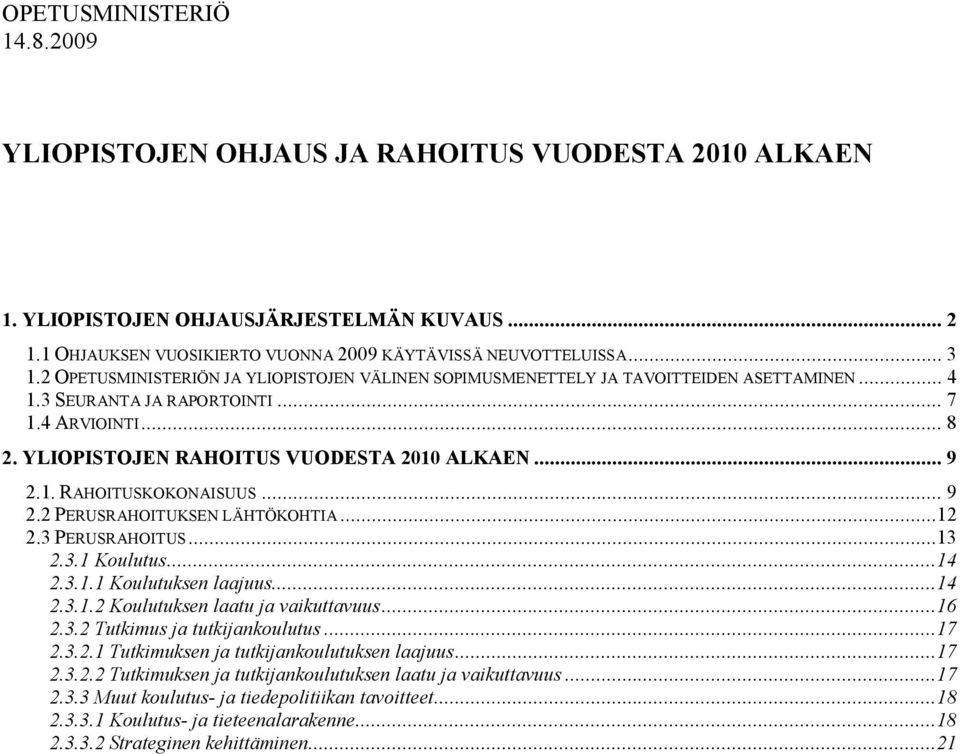 1. RAHOITUSKOKONAISUUS... 9 2.2 PERUSRAHOITUKSEN LÄHTÖKOHTIA...12 2.3 PERUSRAHOITUS...13 2.3.1 Koulutus...14 2.3.1.1 Koulutuksen laajuus...14 2.3.1.2 Koulutuksen laatu ja vaikuttavuus...16 2.3.2 Tutkimus ja tutkijankoulutus.