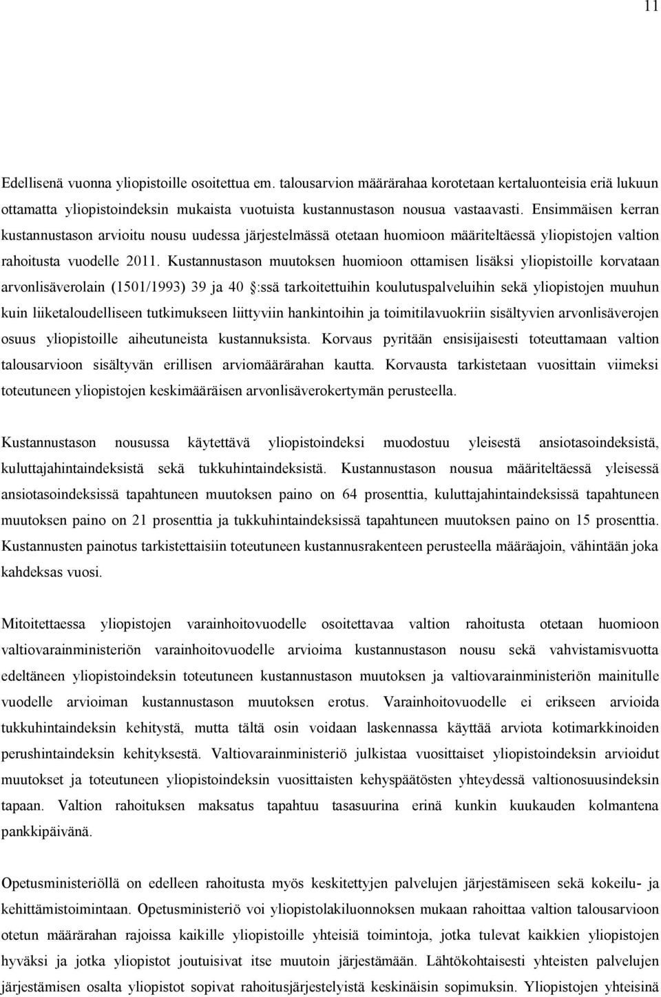 Kustannustason muutoksen huomioon ottamisen lisäksi yliopistoille korvataan arvonlisäverolain (1501/1993) 39 ja 40 :ssä tarkoitettuihin koulutuspalveluihin sekä yliopistojen muuhun kuin