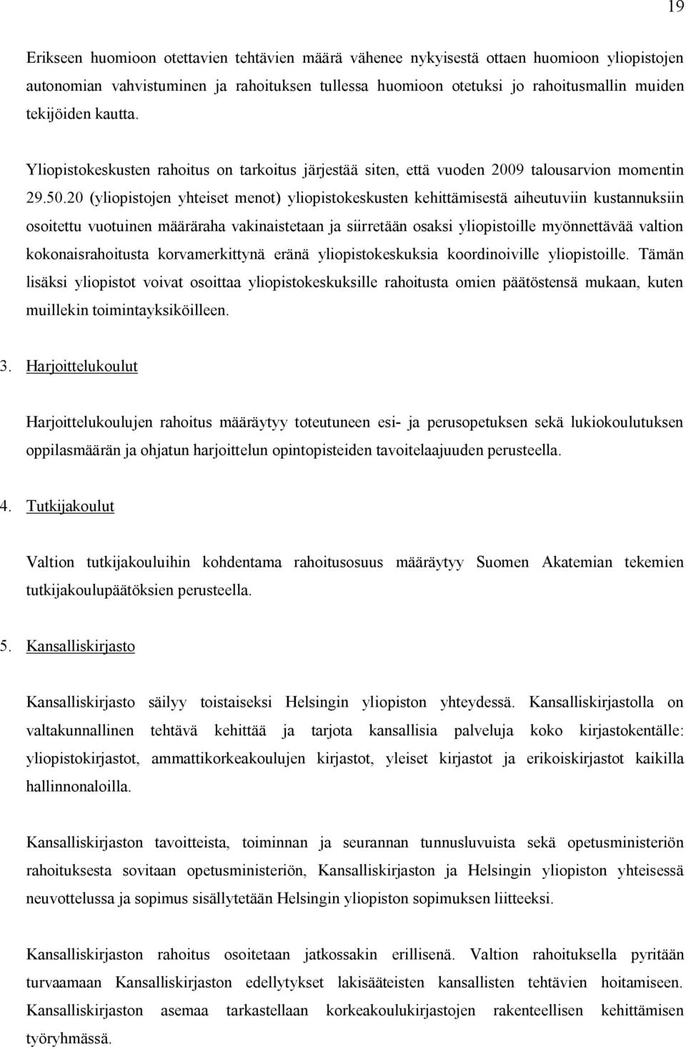 20 (yliopistojen yhteiset menot) yliopistokeskusten kehittämisestä aiheutuviin kustannuksiin osoitettu vuotuinen määräraha vakinaistetaan ja siirretään osaksi yliopistoille myönnettävää valtion