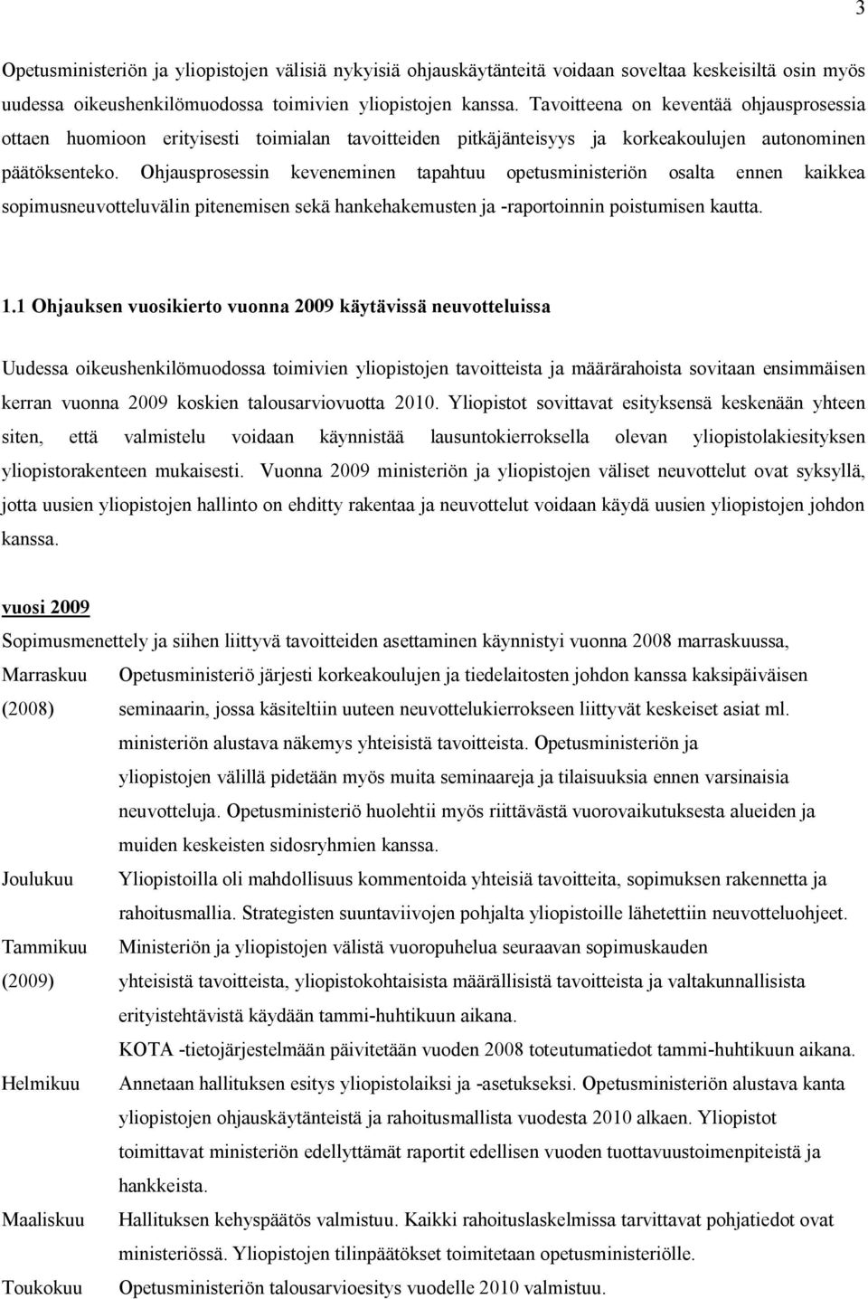 Ohjausprosessin keveneminen tapahtuu opetusministeriön osalta ennen kaikkea sopimusneuvotteluvälin pitenemisen sekä hankehakemusten ja -raportoinnin poistumisen kautta. 1.