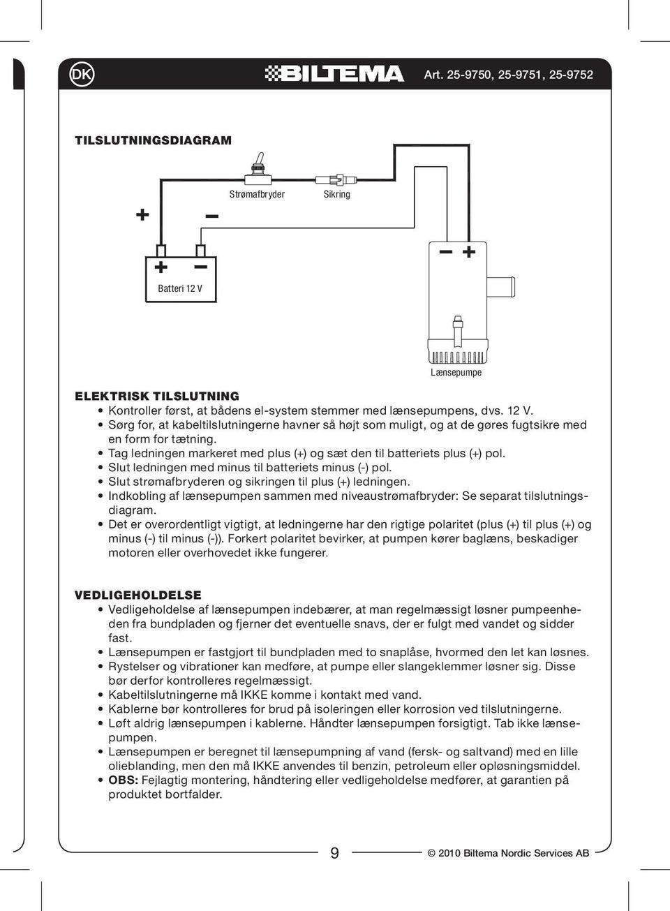 Indkobling af lænsepumpen sammen med niveaustrømafbryder: Se separat tilslutningsdiagram.