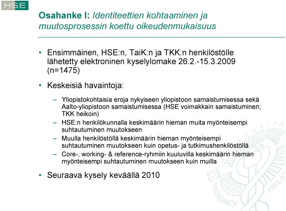 heikoin) HSE:n henkilökunnalla keskimäärin hieman muita myönteisempi suhtautuminen muutokseen Muulla henkilöstöllä keskimäärin hieman myönteisempi suhtautuminen muutokseen kuin