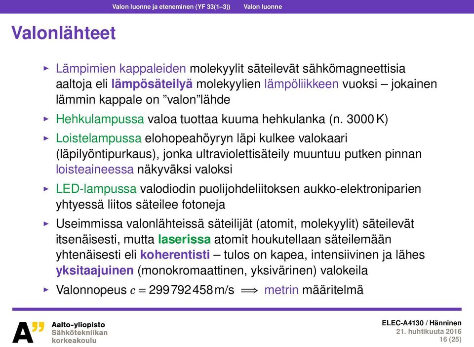 3000 K) Loistelampussa elohopeahöyryn läpi kulkee valokaari (läpilyöntipurkaus), jonka ultraviolettisäteily muuntuu putken pinnan loisteaineessa näkyväksi valoksi LED-lampussa valodiodin