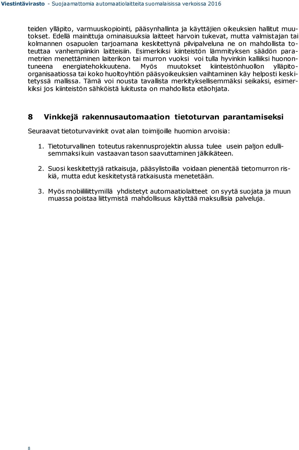 Esimerkiksi kiinteistön lämmityksen säädön parametrien menettäminen laiterikon tai murron vuoksi voi tulla hyvinkin kalliiksi huonontuneena energiatehokkuutena.